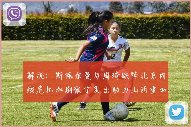 解说：斯佩尔曼与周琦缺阵北京内线危机加剧张宁复出助力山西重回正轨